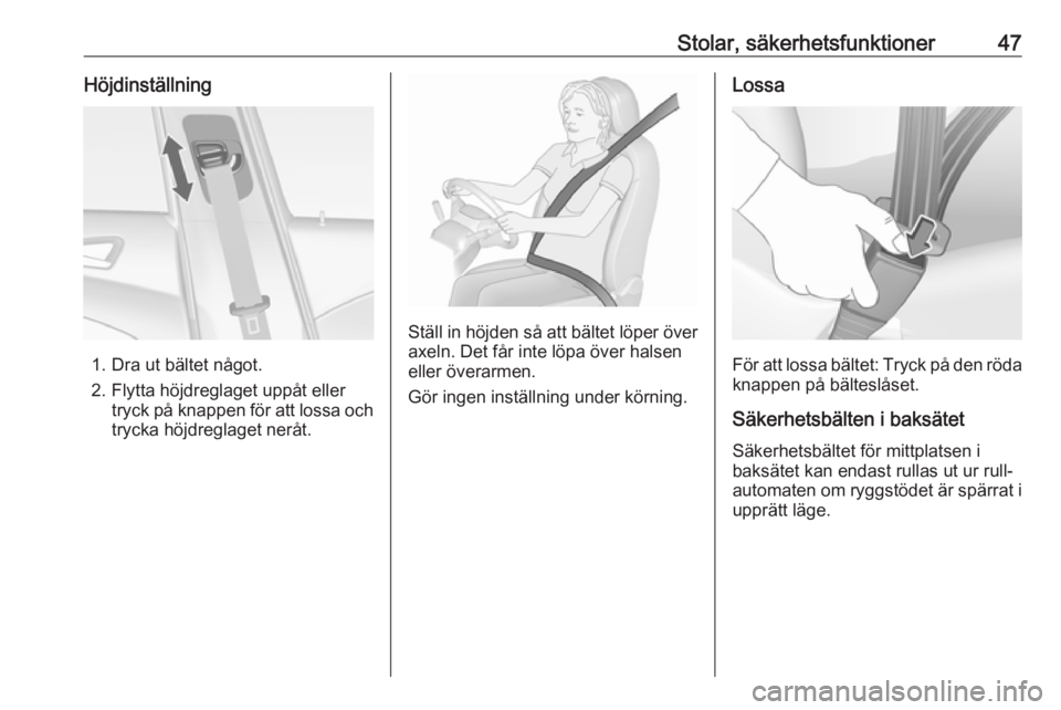 OPEL ASTRA J 2017  Instruktionsbok Stolar, säkerhetsfunktioner47Höjdinställning
1. Dra ut bältet något.
2. Flytta höjdreglaget uppåt eller tryck på knappen för att lossa och
trycka höjdreglaget neråt.
Ställ in höjden så a