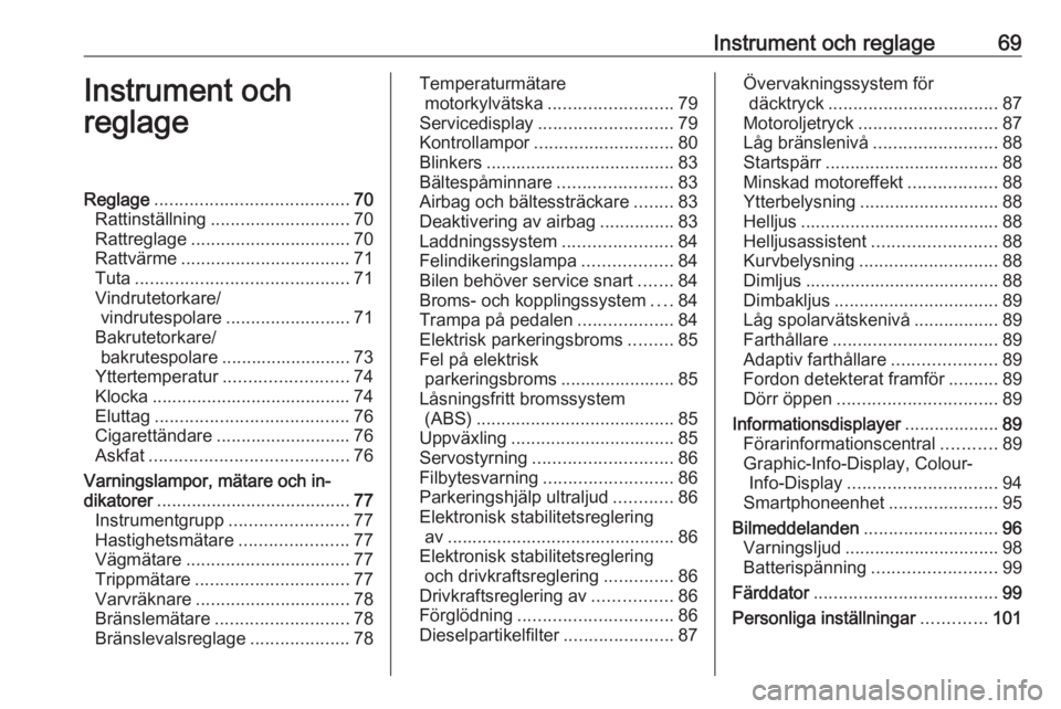 OPEL ASTRA J 2017  Instruktionsbok Instrument och reglage69Instrument och
reglageReglage ....................................... 70
Rattinställning ............................ 70
Rattreglage ................................ 70
Rattv