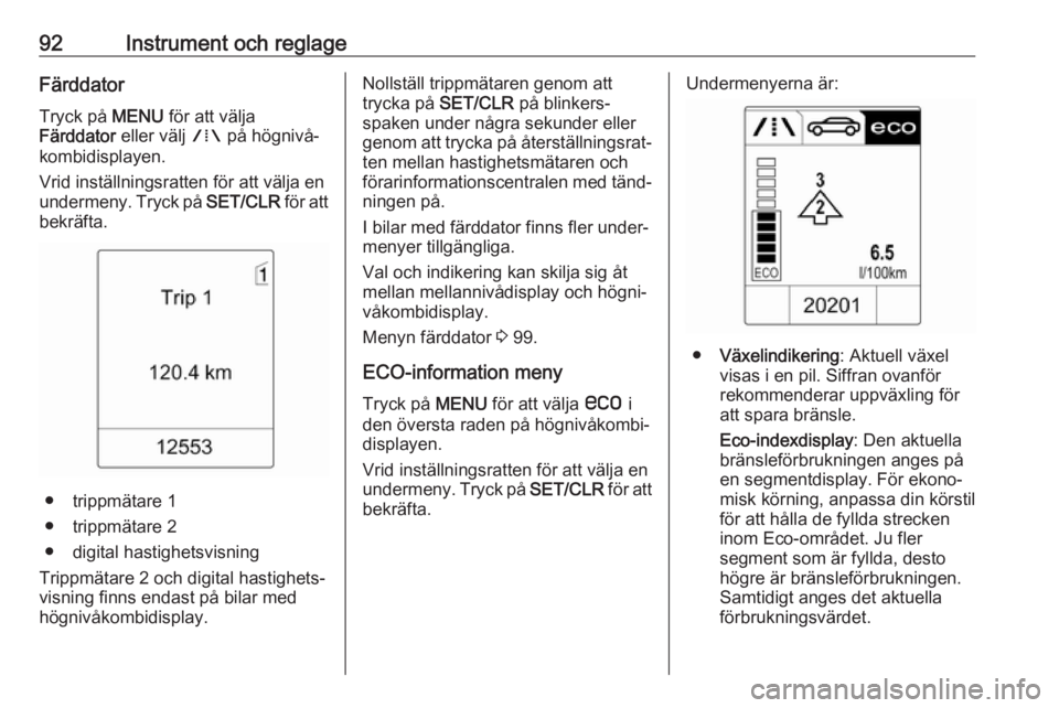 OPEL ASTRA J 2017  Instruktionsbok 92Instrument och reglageFärddatorTryck på  MENU för att välja
Färddator  eller välj W på högnivå‐
kombidisplayen.
Vrid inställningsratten för att välja en
undermeny. Tryck på  SET/CLR f