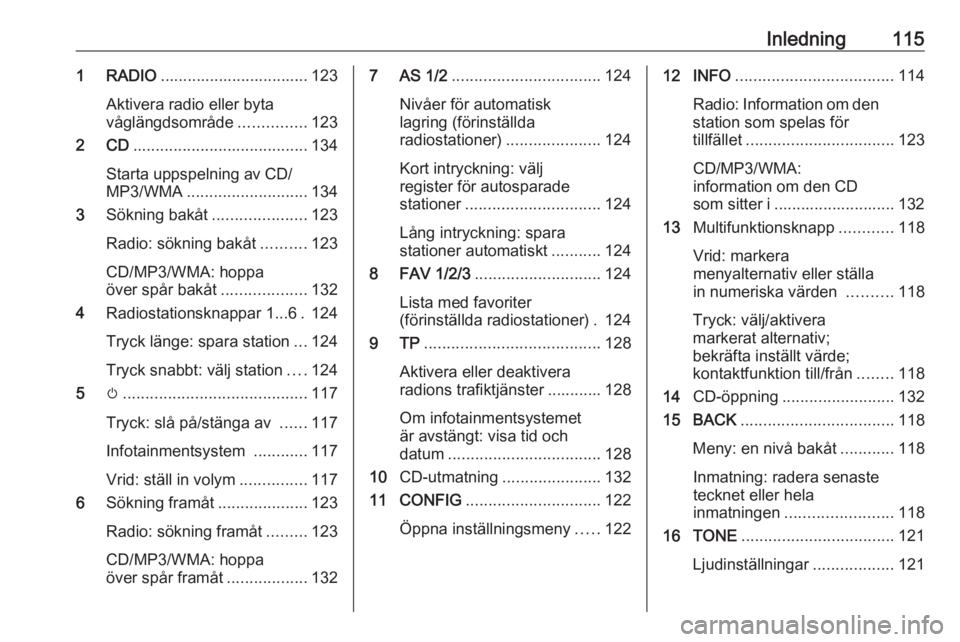 OPEL ASTRA J 2018 Handbok för infotainmentsystem Inledning1151 RADIO................................. 123
Aktivera radio eller byta
våglängdsområde ...............123
2 CD ....................................... 134
Starta uppspelning av CD/ MP3/ OPEL ASTRA J 2018 Handbok för infotainmentsystem Inledning1151 RADIO................................. 123
Aktivera radio eller byta
våglängdsområde ...............123
2 CD ....................................... 134
Starta uppspelning av CD/ MP3/