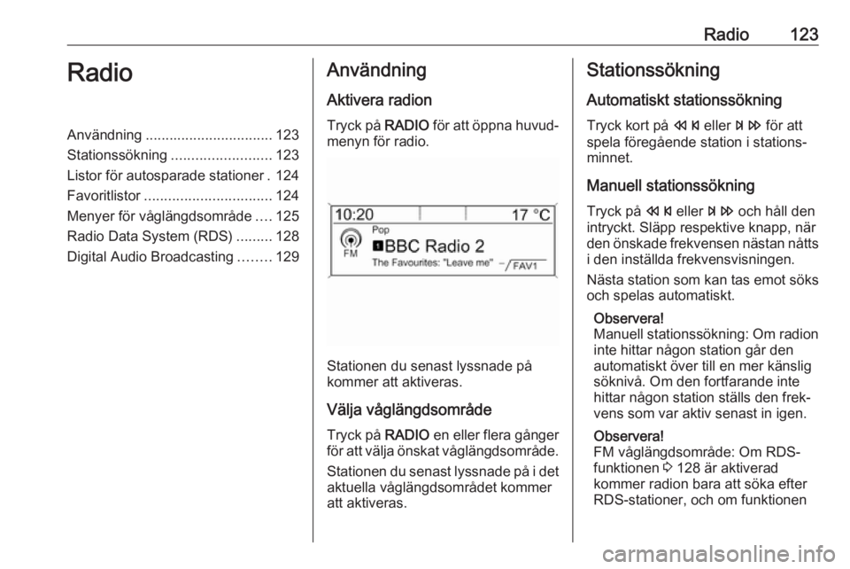 OPEL ASTRA J 2018 Handbok för infotainmentsystem Radio123RadioAnvändning................................ 123
Stationssökning ......................... 123
Listor för autosparade stationer . 124
Favoritlistor ................................ 124
M OPEL ASTRA J 2018 Handbok för infotainmentsystem Radio123RadioAnvändning................................ 123
Stationssökning ......................... 123
Listor för autosparade stationer . 124
Favoritlistor ................................ 124
M