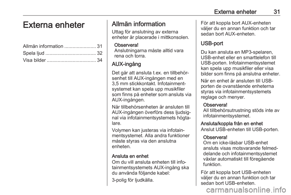 OPEL ASTRA J 2018  Handbok för infotainmentsystem Externa enheter31Externa enheterAllmän information.......................31
Spela ljud ..................................... 32
Visa bilder .................................... 34Allmän information
