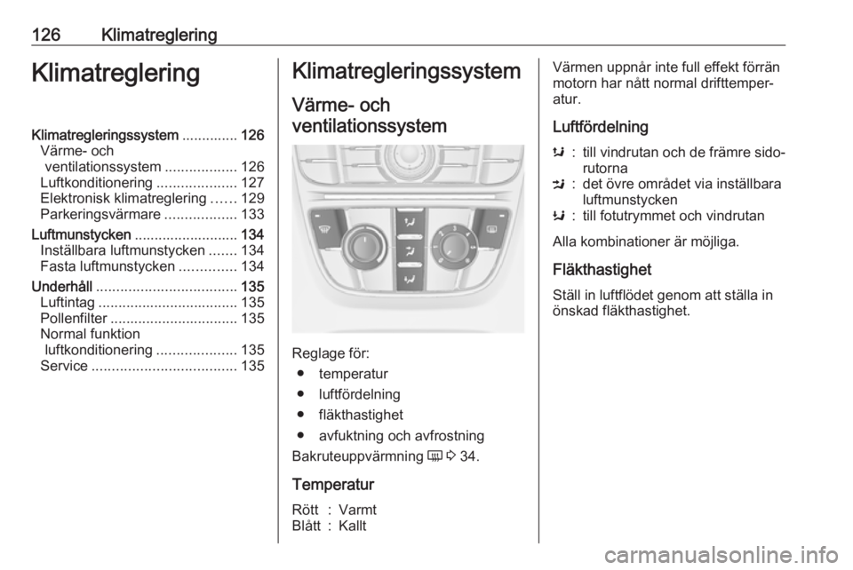 OPEL ASTRA J 2018 Instruktionsbok 126KlimatregleringKlimatregleringKlimatregleringssystem..............126
Värme- och ventilationssystem ..................126
Luftkonditionering ....................127
Elektronisk klimatreglering ... OPEL ASTRA J 2018 Instruktionsbok 126KlimatregleringKlimatregleringKlimatregleringssystem..............126
Värme- och ventilationssystem ..................126
Luftkonditionering ....................127
Elektronisk klimatreglering ...