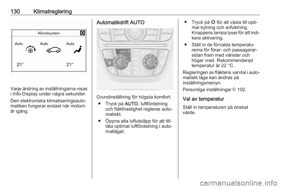 OPEL ASTRA J 2018  Instruktionsbok 130Klimatreglering
Varje ändring av inställningarna visas
i Info-Display under några sekunder.
Den elektroniska klimatiseringsauto‐
matiken fungerar endast när motorn
är igång.
Automatikdrift 