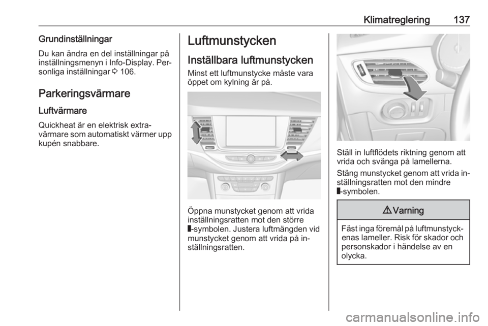 OPEL ASTRA K 2016  Instruktionsbok Klimatreglering137GrundinställningarDu kan ändra en del inställningar påinställningsmenyn i  Info-Display. Per‐
sonliga inställningar  3 106.
Parkeringsvärmare
Luftvärmare
Quickheat är en e
