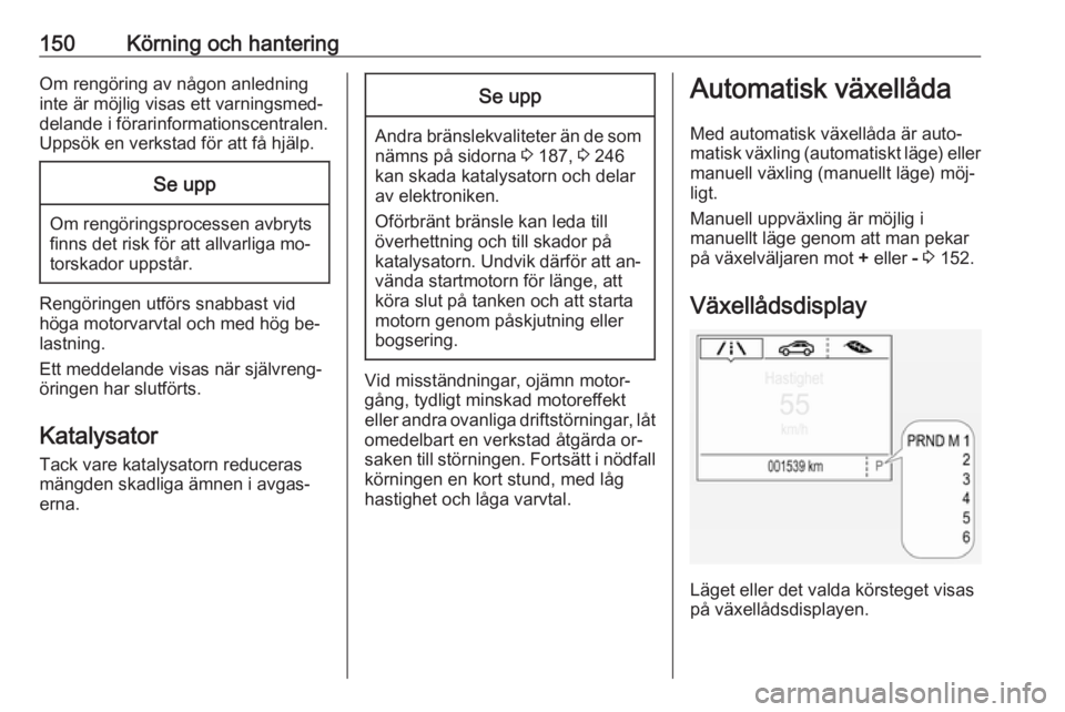 OPEL ASTRA K 2016  Instruktionsbok 150Körning och hanteringOm rengöring av någon anledning
inte är möjlig visas ett varningsmed‐
delande i förarinformationscentralen. Uppsök en verkstad för att få hjälp.Se upp
Om rengöring