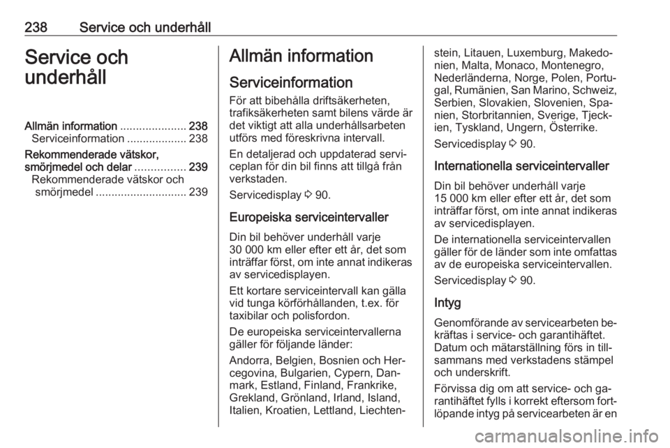 OPEL ASTRA K 2016  Instruktionsbok 238Service och underhållService och
underhållAllmän information .....................238
Serviceinformation ...................238
Rekommenderade vätskor,
smörjmedel och delar ................239