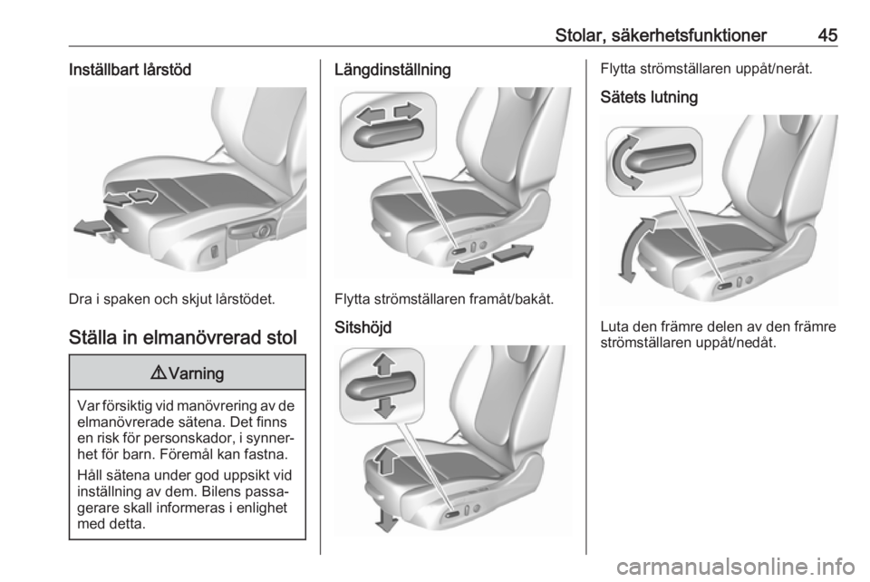 OPEL ASTRA K 2016  Instruktionsbok Stolar, säkerhetsfunktioner45Inställbart lårstöd
Dra i spaken och skjut lårstödet.Ställa in elmanövrerad stol
9 Varning
Var försiktig vid manövrering av de
elmanövrerade sätena. Det finnse