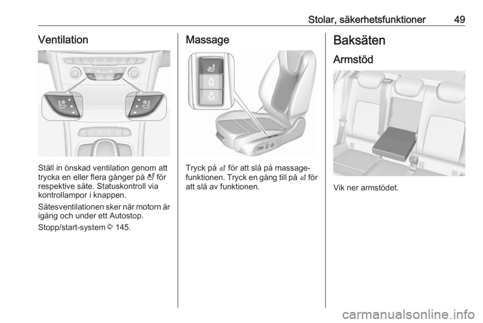OPEL ASTRA K 2016  Instruktionsbok Stolar, säkerhetsfunktioner49Ventilation
Ställ in önskad ventilation genom att
trycka en eller flera gånger på  A för
respektive säte. Statuskontroll via
kontrollampor i knappen.
Sätesventilat