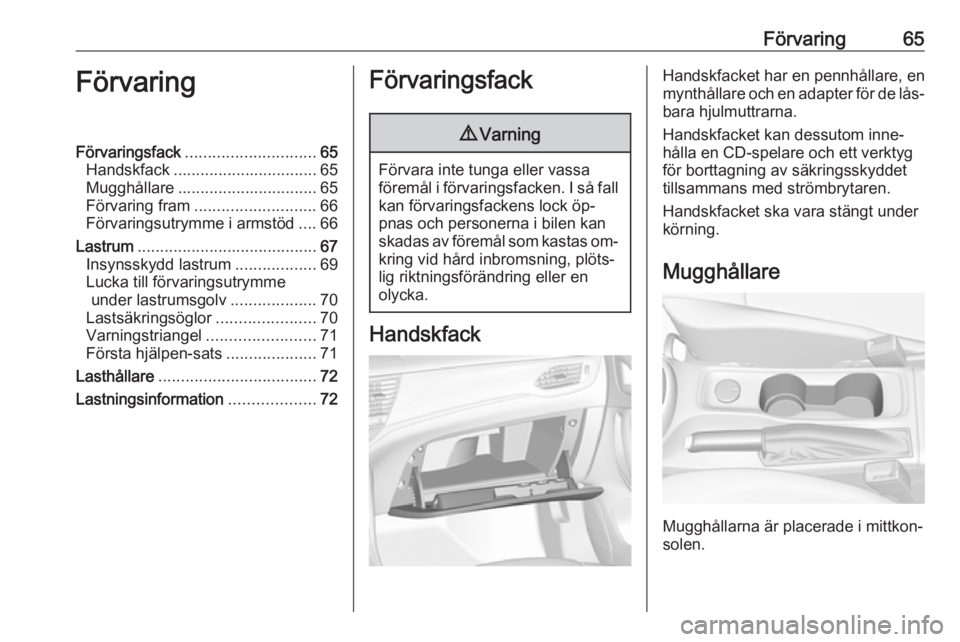 OPEL ASTRA K 2016 Instruktionsbok Förvaring65FörvaringFörvaringsfack............................. 65
Handskfack ................................ 65
Mugghållare ............................... 65
Förvaring fram ................... OPEL ASTRA K 2016 Instruktionsbok Förvaring65FörvaringFörvaringsfack............................. 65
Handskfack ................................ 65
Mugghållare ............................... 65
Förvaring fram ...................
