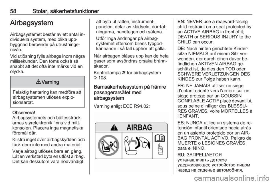 OPEL ASTRA K 2016.5 Instruktionsbok 58Stolar, säkerhetsfunktionerAirbagsystem
Airbagsystemet består av ett antal in‐
dividuella system, med olika upp‐
byggnad beroende på utrustnings‐
nivån.
Vid utlösning fylls airbags inom n OPEL ASTRA K 2016.5 Instruktionsbok 58Stolar, säkerhetsfunktionerAirbagsystem
Airbagsystemet består av ett antal in‐
dividuella system, med olika upp‐
byggnad beroende på utrustnings‐
nivån.
Vid utlösning fylls airbags inom n