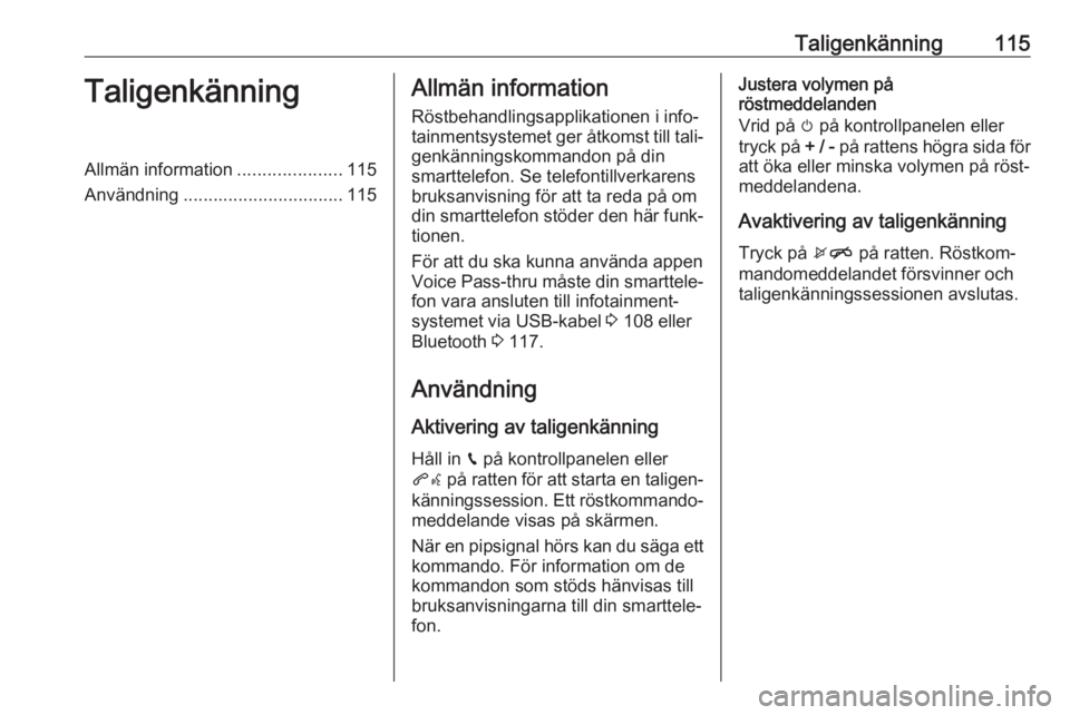 OPEL ASTRA K 2018  Handbok för infotainmentsystem Taligenkänning115TaligenkänningAllmän information.....................115
Användning ................................ 115Allmän information
Röstbehandlingsapplikationen i info‐
tainmentsysteme