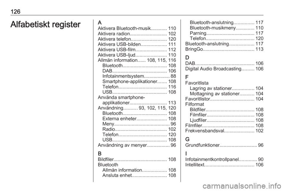 OPEL ASTRA K 2018  Handbok för infotainmentsystem 126Alfabetiskt registerAAktivera Bluetooth-musik ............110
Aktivera radion............................ 102
Aktivera telefon ........................... 120
Aktivera USB-bilden ..................