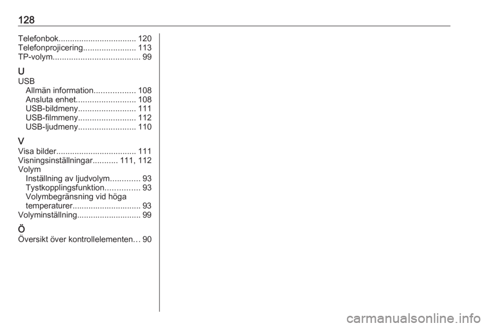 OPEL ASTRA K 2018  Handbok för infotainmentsystem 128Telefonbok.................................. 120
Telefonprojicering .......................113
TP-volym ...................................... 99
U USB Allmän information ..................108
Ans