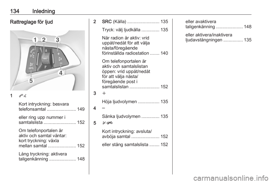OPEL ASTRA K 2018  Handbok för infotainmentsystem 134InledningRattreglage för ljud
1qw
Kort intryckning: besvara
telefonsamtal ....................... 149
eller ring upp nummer i
samtalslista ......................... 152
Om telefonportalen är
akti