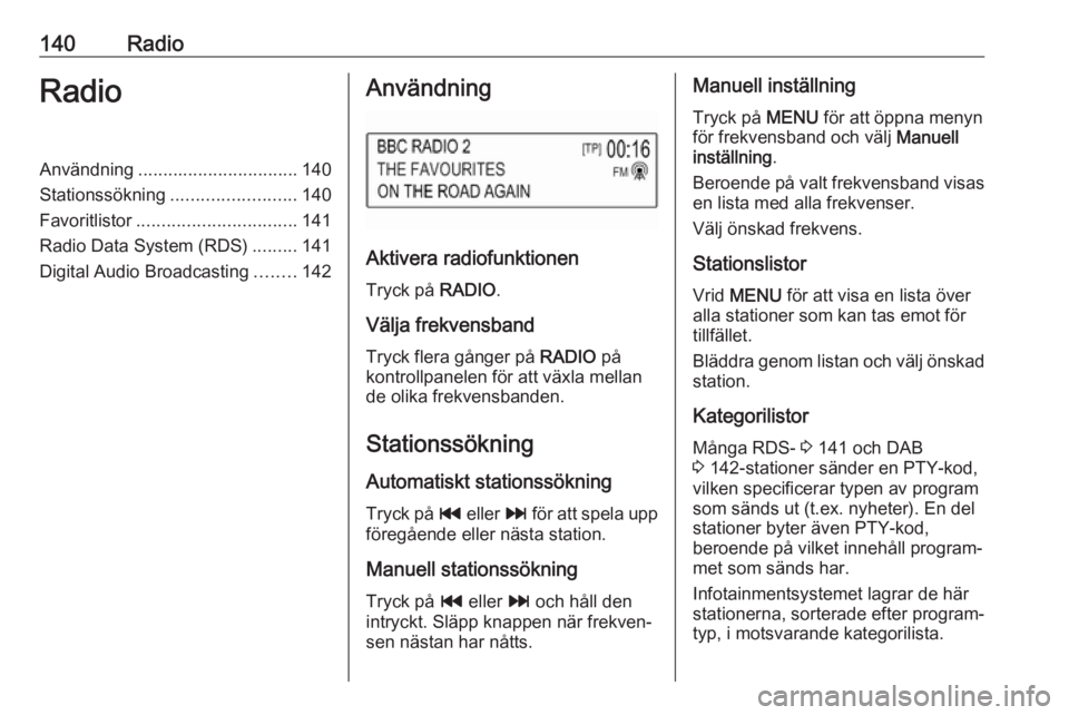 OPEL ASTRA K 2018  Handbok för infotainmentsystem 140RadioRadioAnvändning................................ 140
Stationssökning ......................... 140
Favoritlistor ................................ 141
Radio Data System (RDS) .........141
Digi