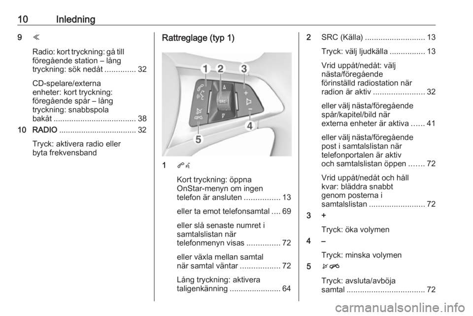OPEL ASTRA K 2018  Handbok för infotainmentsystem 10Inledning9Y
Radio: kort tryckning: gå till
föregående station – lång
tryckning: sök nedåt ..............32
CD-spelare/externa
enheter: kort tryckning:
föregående spår – lång
tryckning: