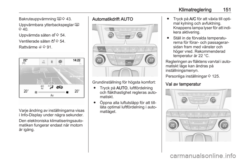 OPEL ASTRA K 2018  Instruktionsbok Klimatreglering151Bakruteuppvärmning Ü 3  43.
Uppvärmbara ytterbackspeglar  Ü
3  40.
Uppvärmda säten  ß 3  54.
Ventilerade säten  A 3  54.
Rattvärme  A 3  91.
Varje ändring av inställningar