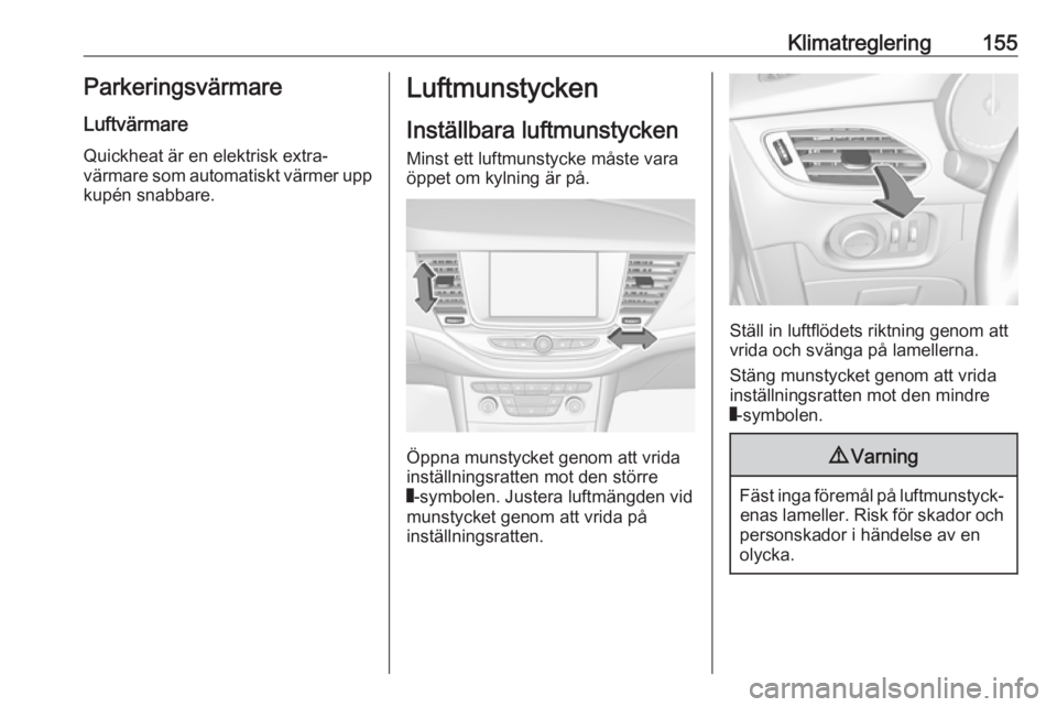 OPEL ASTRA K 2018  Instruktionsbok Klimatreglering155ParkeringsvärmareLuftvärmare
Quickheat är en elektrisk extra‐
värmare som automatiskt värmer upp
kupén snabbare.Luftmunstycken
Inställbara luftmunstycken Minst ett luftmunst