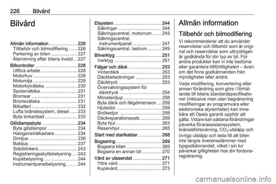OPEL ASTRA K 2018 Instruktionsbok 226BilvårdBilvårdAllmän information.....................226
Tillbehör och bilmodifiering ......226
Parkering av bilen ....................227
Återvinning efter bilens livstid ..227
Bilkontroller OPEL ASTRA K 2018 Instruktionsbok 226BilvårdBilvårdAllmän information.....................226
Tillbehör och bilmodifiering ......226
Parkering av bilen ....................227
Återvinning efter bilens livstid ..227
Bilkontroller