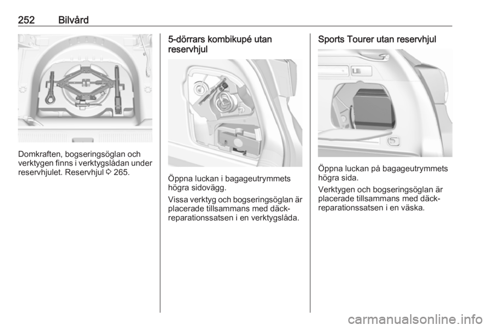 OPEL ASTRA K 2018  Instruktionsbok 252Bilvård
Domkraften, bogseringsöglan och
verktygen finns i verktygslådan under reservhjulet. Reservhjul  3 265.
5-dörrars kombikupé utan
reservhjul
Öppna luckan i bagageutrymmets
högra sidov