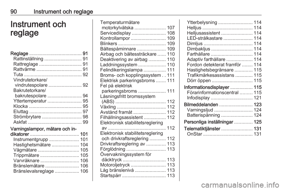 OPEL ASTRA K 2018 Instruktionsbok 90Instrument och reglageInstrument och
reglageReglage ....................................... 91
Rattinställning ............................ 91
Rattreglage ................................ 91
Rattv OPEL ASTRA K 2018 Instruktionsbok 90Instrument och reglageInstrument och
reglageReglage ....................................... 91
Rattinställning ............................ 91
Rattreglage ................................ 91
Rattv