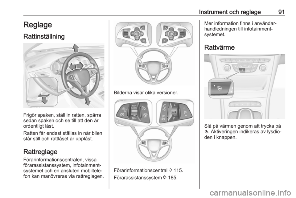 OPEL ASTRA K 2018.5  Instruktionsbok Instrument och reglage91Reglage
Rattinställning
Frigör spaken, ställ in ratten, spärra
sedan spaken och se till att den är
ordentligt låst.
Ratten får endast ställas in när bilen
står still 