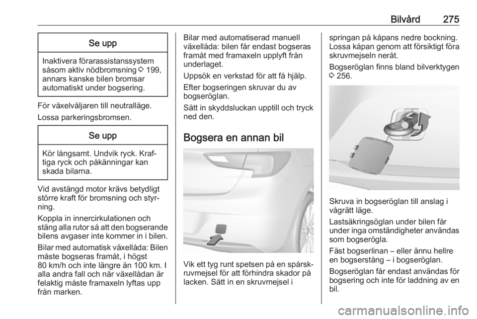 OPEL ASTRA K 2018.75  Instruktionsbok Bilvård275Se upp
Inaktivera förarassistanssystemsåsom aktiv nödbromsning  3 199,
annars kanske bilen bromsar
automatiskt under bogsering.
För växelväljaren till neutralläge.
Lossa parkeringsbr