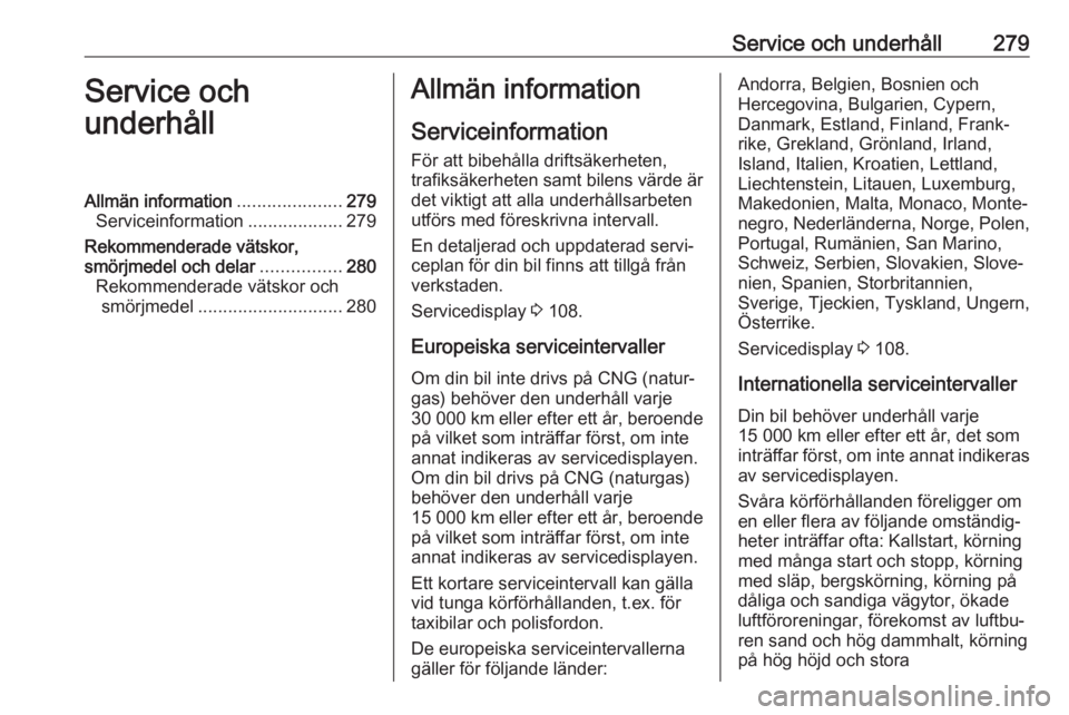 OPEL ASTRA K 2018.75  Instruktionsbok Service och underhåll279Service och
underhållAllmän information .....................279
Serviceinformation ...................279
Rekommenderade vätskor,
smörjmedel och delar ................280