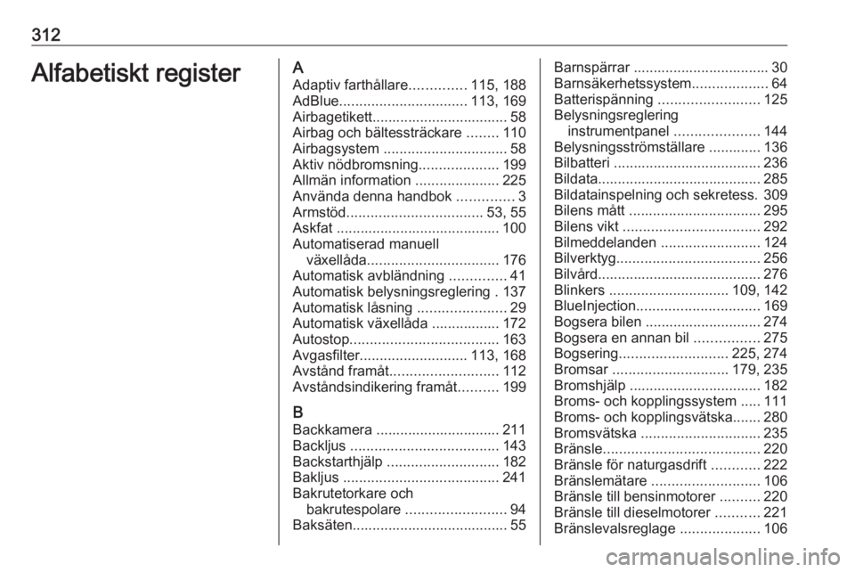 OPEL ASTRA K 2018.75  Instruktionsbok 312Alfabetiskt registerAAdaptiv farthållare ..............115, 188
AdBlue ................................ 113, 169
Airbagetikett.................................. 58
Airbag och bältessträckare  ..