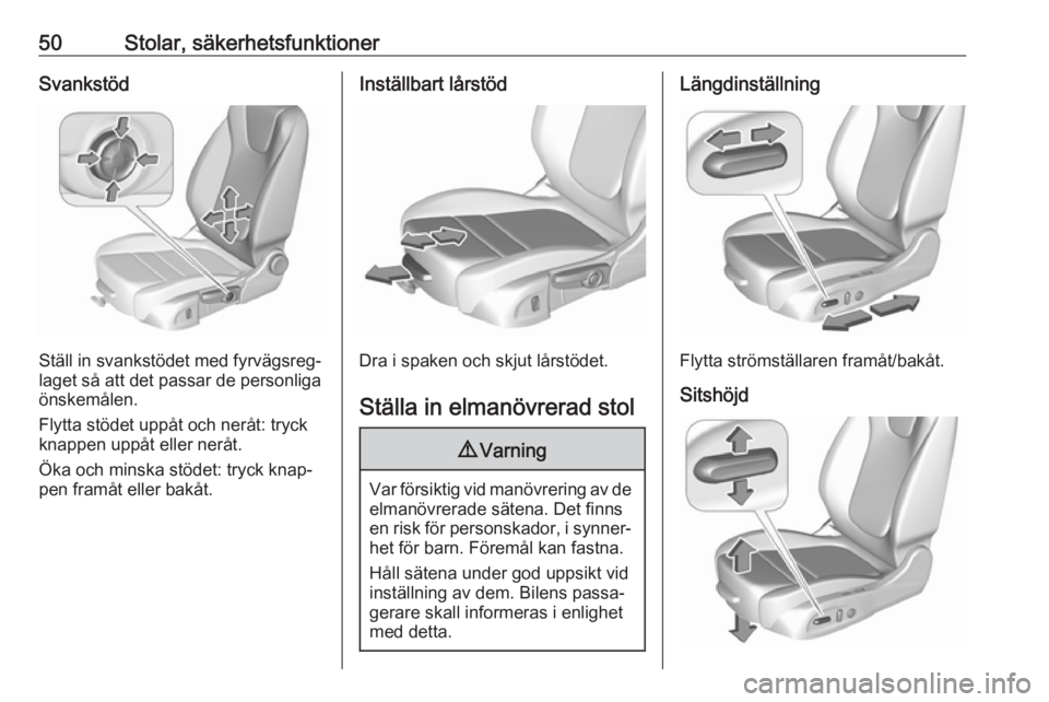 OPEL ASTRA K 2018.75  Instruktionsbok 50Stolar, säkerhetsfunktionerSvankstöd
Ställ in svankstödet med fyrvägsreg‐
laget så att det passar de personliga
önskemålen.
Flytta stödet uppåt och neråt: tryck
knappen uppåt eller ner