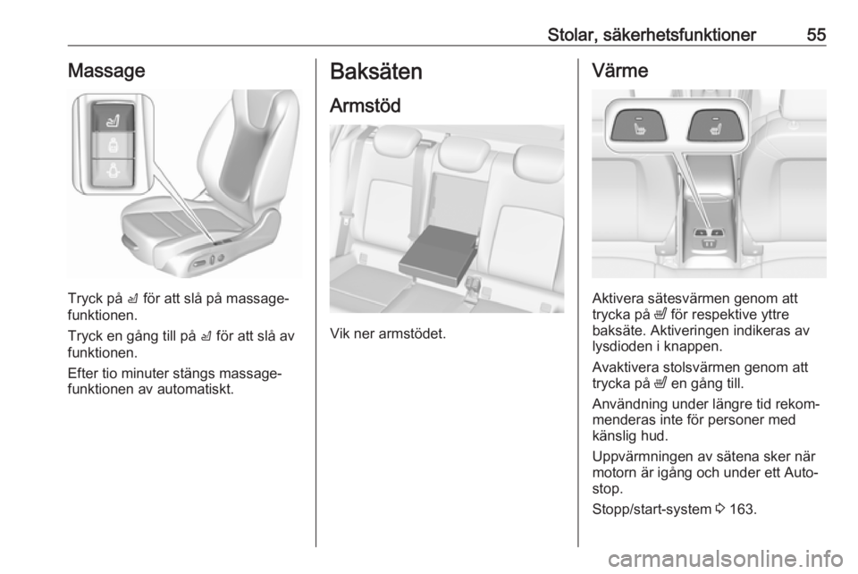 OPEL ASTRA K 2018.75  Instruktionsbok Stolar, säkerhetsfunktioner55Massage
Tryck på c för att slå på massage‐
funktionen.
Tryck en gång till på  c för att slå av
funktionen.
Efter tio minuter stängs massage‐
funktionen av au