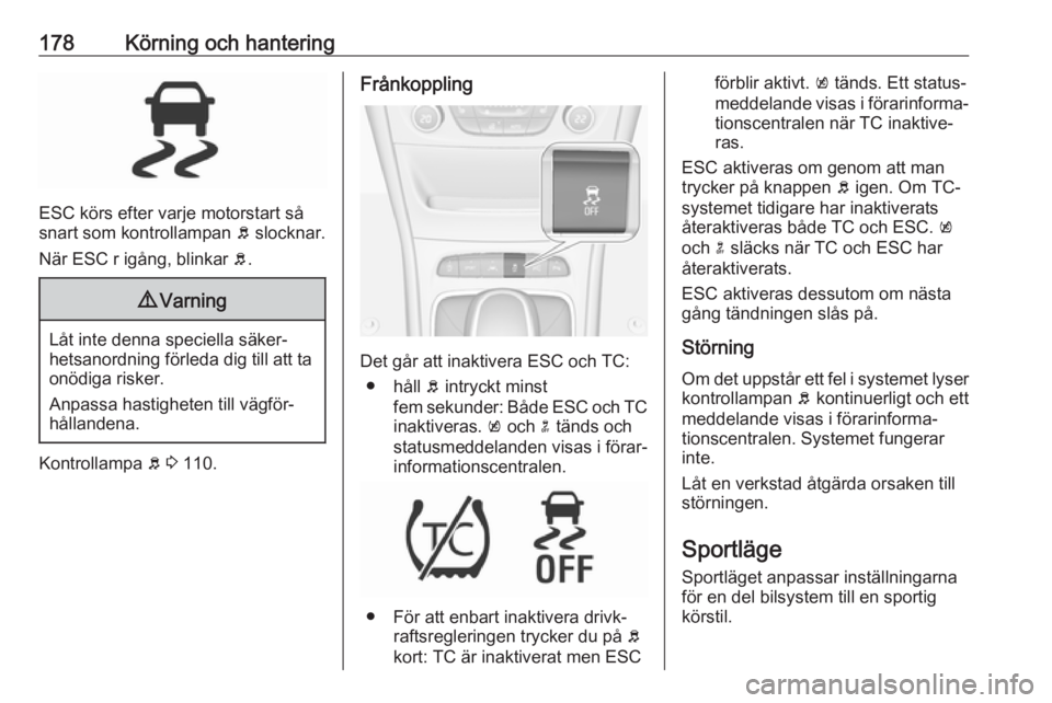 OPEL ASTRA K 2019.5 Instruktionsbok 178Körning och hantering
ESC körs efter varje motorstart så
snart som kontrollampan b slocknar.
När ESC r igång, blinkar b.
9 Varning
Låt inte denna speciella säker‐
hetsanordning förleda OPEL ASTRA K 2019.5 Instruktionsbok 178Körning och hantering
ESC körs efter varje motorstart så
snart som kontrollampan b slocknar.
När ESC r igång, blinkar b.
9 Varning
Låt inte denna speciella säker‐
hetsanordning förleda