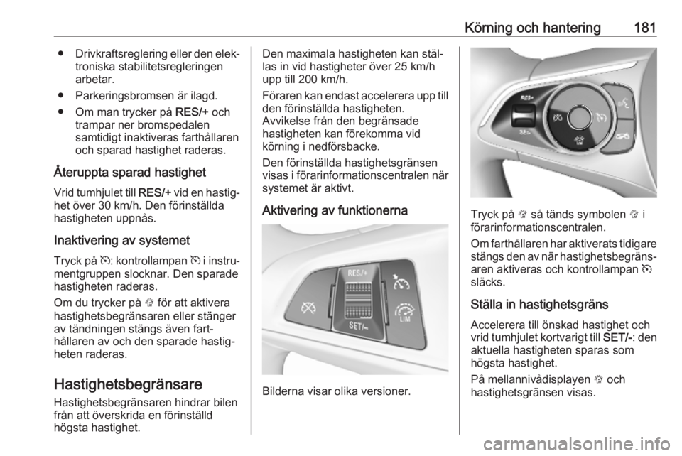 OPEL ASTRA K 2019.5 Instruktionsbok Körning och hantering181●Drivkraftsreglering eller den elek‐
troniska stabilitetsregleringen
arbetar.
● Parkeringsbromsen är ilagd. ● Om man trycker på RES/+ och
trampar ner bromspedalen
s OPEL ASTRA K 2019.5 Instruktionsbok Körning och hantering181●Drivkraftsreglering eller den elek‐
troniska stabilitetsregleringen
arbetar.
● Parkeringsbromsen är ilagd. ● Om man trycker på RES/+ och
trampar ner bromspedalen
s