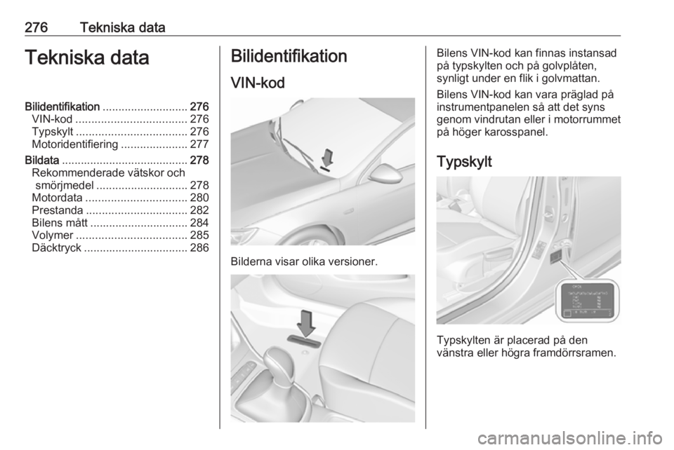 OPEL ASTRA K 2019.5  Instruktionsbok 276Tekniska dataTekniska dataBilidentifikation........................... 276
VIN-kod ................................... 276
Typskylt ................................... 276
Motoridentifiering ......