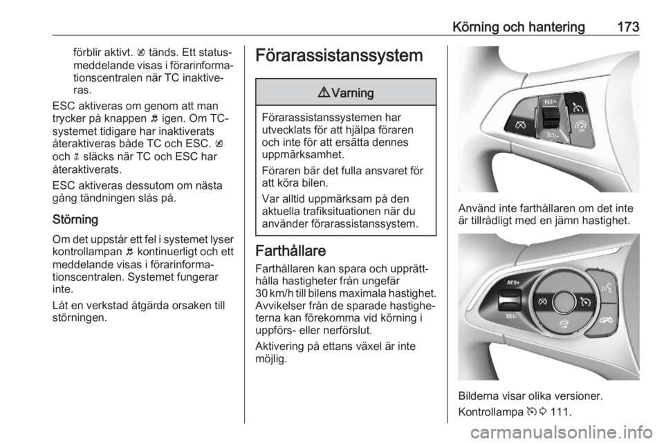 OPEL ASTRA K 2020  Instruktionsbok Körning och hantering173förblir aktivt. k tänds. Ett status‐
meddelande visas i förarinforma‐ tionscentralen när TC inaktive‐
ras.
ESC aktiveras om genom att man trycker på knappen  b igen