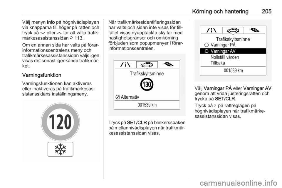 OPEL ASTRA K 2020  Instruktionsbok Körning och hantering205Välj menyn Info på högnivådisplayen
via knapparna till höger på ratten och
tryck på  P eller  Q för att välja trafik‐
märkesassistanssidan  3 113.
Om en annan sida