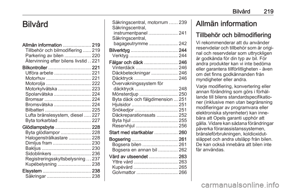 OPEL ASTRA K 2020 Instruktionsbok Bilvård219BilvårdAllmän information.....................219
Tillbehör och bilmodifiering ......219
Parkering av bilen ....................220
Återvinning efter bilens livstid ..221
Bilkontroller OPEL ASTRA K 2020 Instruktionsbok Bilvård219BilvårdAllmän information.....................219
Tillbehör och bilmodifiering ......219
Parkering av bilen ....................220
Återvinning efter bilens livstid ..221
Bilkontroller
