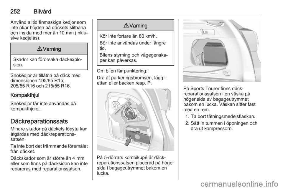 OPEL ASTRA K 2020  Instruktionsbok 252BilvårdAnvänd alltid finmaskiga kedjor som
inte ökar höjden på däckets slitbana
och insida med mer än  10 mm (inklu‐
sive kedjelås).9 Varning
Skador kan förorsaka däckexplo‐
sion.
Sn