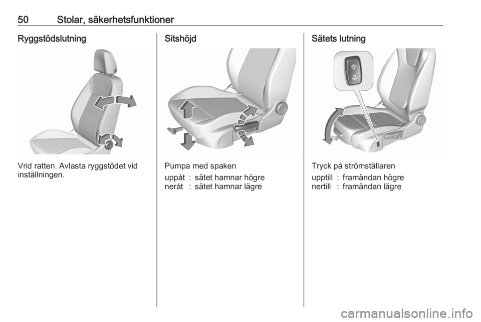 OPEL ASTRA K 2020  Instruktionsbok 50Stolar, säkerhetsfunktionerRyggstödslutning
Vrid ratten. Avlasta ryggstödet vid
inställningen.
Sitshöjd
Pumpa med spaken
uppåt:sätet hamnar högreneråt:sätet hamnar lägreSätets lutning
Tr