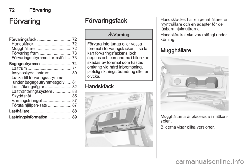 OPEL ASTRA K 2020  Instruktionsbok 72FörvaringFörvaringFörvaringsfack............................. 72
Handskfack ................................ 72
Mugghållare ............................... 72
Förvaring fram ...................