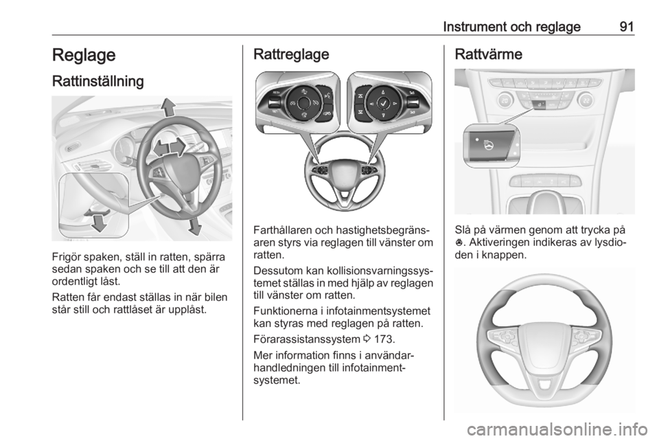 OPEL ASTRA K 2020  Instruktionsbok Instrument och reglage91Reglage
Rattinställning
Frigör spaken, ställ in ratten, spärra
sedan spaken och se till att den är
ordentligt låst.
Ratten får endast ställas in när bilen
står still 