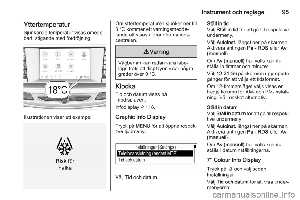 OPEL ASTRA K 2020 Instruktionsbok Instrument och reglage95Yttertemperatur
Sjunkande temperatur visas omedel‐
bart, stigande med fördröjning.
Illustrationen visar ett exempel.
Om yttertemperaturen sjunker ner till
3 °C kommer ett OPEL ASTRA K 2020 Instruktionsbok Instrument och reglage95Yttertemperatur
Sjunkande temperatur visas omedel‐
bart, stigande med fördröjning.
Illustrationen visar ett exempel.
Om yttertemperaturen sjunker ner till
3 °C kommer ett