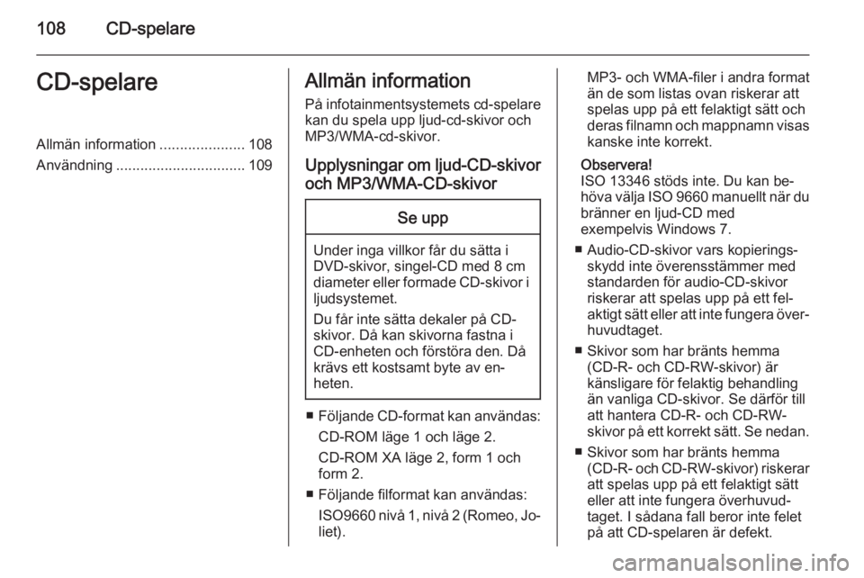OPEL CASCADA 2015  Handbok för infotainmentsystem 108CD-spelareCD-spelareAllmän information.....................108
Användning ................................ 109Allmän information
På infotainmentsystemets cd-spelare kan du spela upp ljud-cd-ski