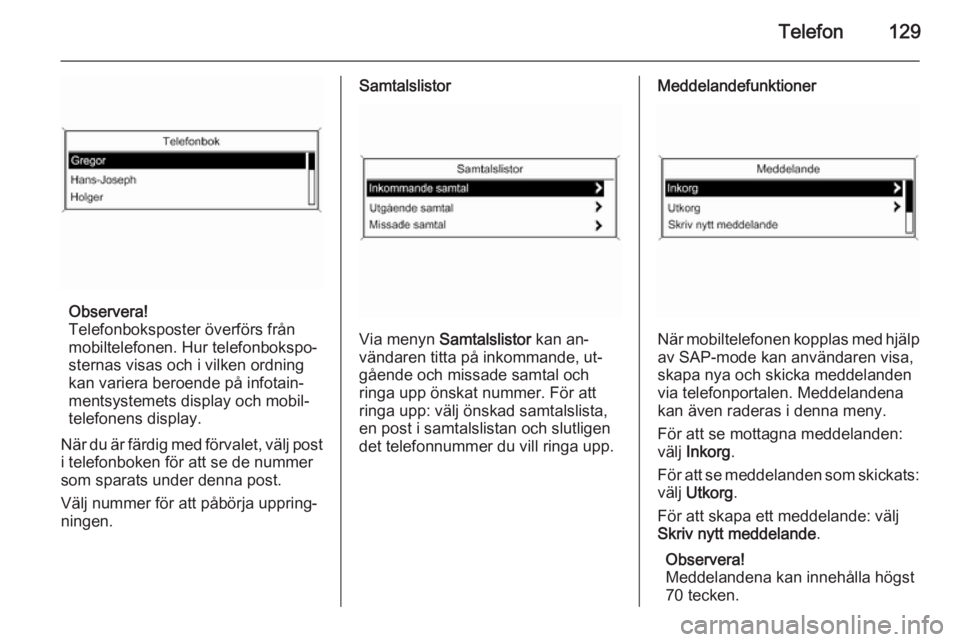 OPEL CASCADA 2015  Handbok för infotainmentsystem Telefon129
Observera!
Telefonboksposter överförs från
mobiltelefonen. Hur telefonbokspo‐ sternas visas och i vilken ordning
kan variera beroende på infotain‐
mentsystemets display och mobil‐