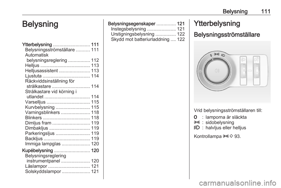 OPEL CASCADA 2016 Instruktionsbok Belysning111BelysningYtterbelysning............................ 111
Belysningsströmställare ..........111
Automatisk belysningsreglering ................112
Helljus ................................. OPEL CASCADA 2016 Instruktionsbok Belysning111BelysningYtterbelysning............................ 111
Belysningsströmställare ..........111
Automatisk belysningsreglering ................112
Helljus .................................