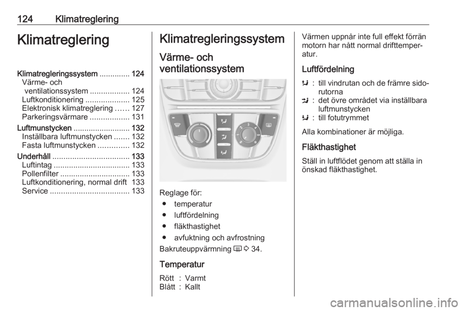 OPEL CASCADA 2016  Instruktionsbok 124KlimatregleringKlimatregleringKlimatregleringssystem..............124
Värme- och ventilationssystem ..................124
Luftkonditionering ....................125
Elektronisk klimatreglering ...
