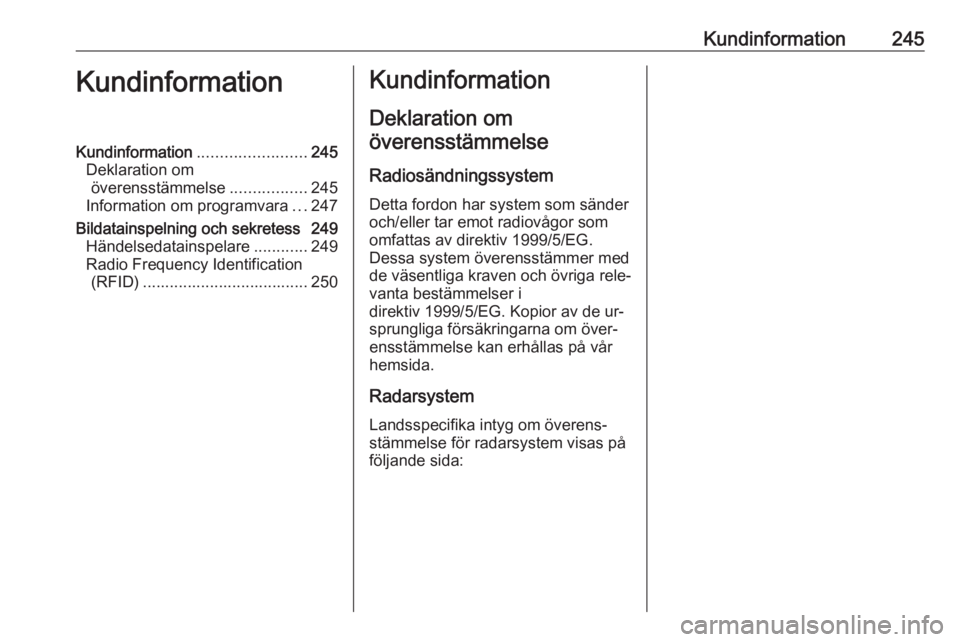 OPEL CASCADA 2016  Instruktionsbok Kundinformation245KundinformationKundinformation........................245
Deklaration om överensstämmelse .................245
Information om programvara ...247
Bildatainspelning och sekretess 249