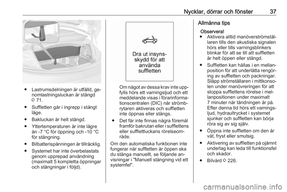 OPEL CASCADA 2016  Instruktionsbok Nycklar, dörrar och fönster37
●Lastrumsdelningen är utfälld, ge‐
nomlastningsluckan är stängd
3  71.
● Suffletten går i ingrepp i stängt läge.
● Bakluckan är helt stängd.
● Yttert