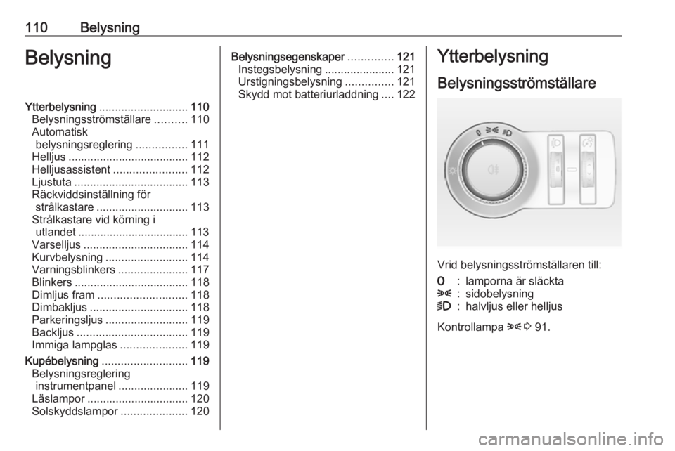 OPEL CASCADA 2017  Instruktionsbok 110BelysningBelysningYtterbelysning............................ 110
Belysningsströmställare ..........110
Automatisk belysningsreglering ................111
Helljus .................................